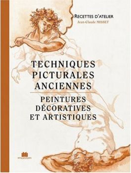 Techniques picturales anciennes. Peintures dcoratives et artistiques de Jean-Claude Misset